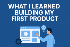 What I Learned Building My First Product